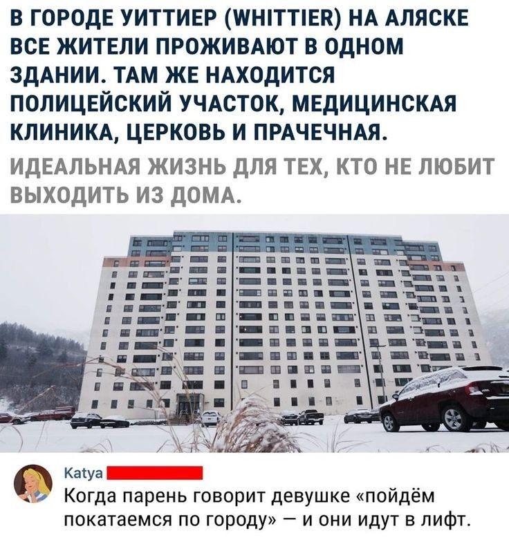 в ГОРОДЕ уиттивр шнпттпвн НА АЛЯСКЕ все житвли прожимют в одном здАнии ТАМ жв НАходится полицвйский УЧАСТОК мвдицинскм КЛИНИКА цврковь и ПРАЧЕЧНАЯ ИДЕАЛЬНАЯ ЖИЗНЬ ДЛЯ ТЕХ КТО НЕ ЛЮБИТ ВЫХОДИТЬ ИЗ ДОМА Катуа и Когда парень говорит девушке пойдём покатаемся по городу и они идут в лифт