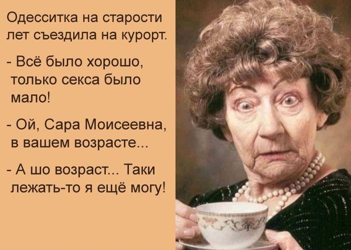 Одесситка на старости лет съездила на курорт Всё было хорошо только секса было мало Ой Сара Моисеевна в вашем возрасте А шо возраст Таки лежатьто я ещё могу