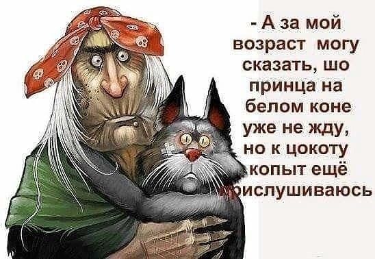 А за мой возраст могу сказать шо принца на белом коне уже не Жду но к цокоту копыт ещё испушиваюсь