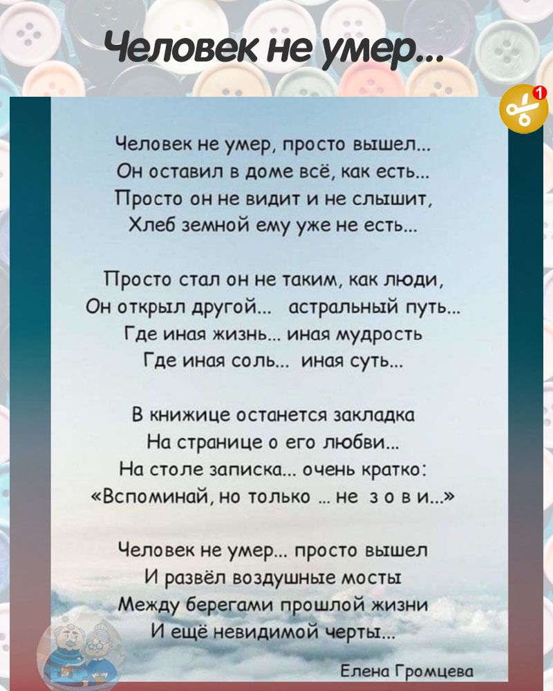 Человек не умер Человек не умер просто вышел Он оставил в доме всё как есть  Просто он не видит и не слышит Хлеб земной ему уже не есть Просто стал он не