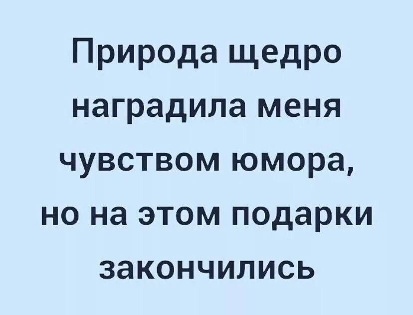 Природа щедро наградила меня чувством юмора но на этом подарки закончились