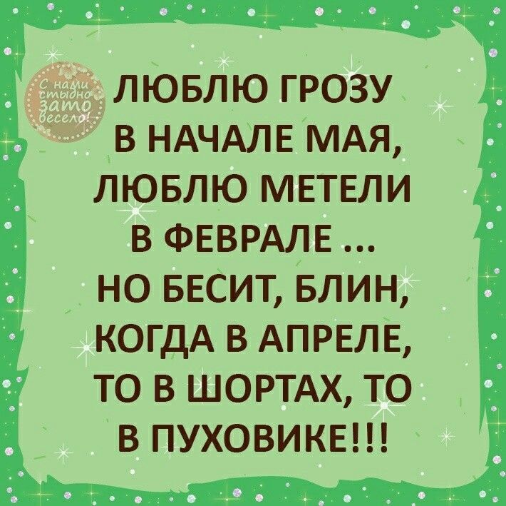 ЛЮБЛЮ ГРОЗУ В НАЧАЛЕ МАЯ ЛЮБЛЮ МЕТЕЛИ В ФЕВРАЛЕ НО БЕСИТ БЛИН КОГДА В АПРЕЛЕ ТО В ШОРТАХ ТО В ПУХОВИКЕ