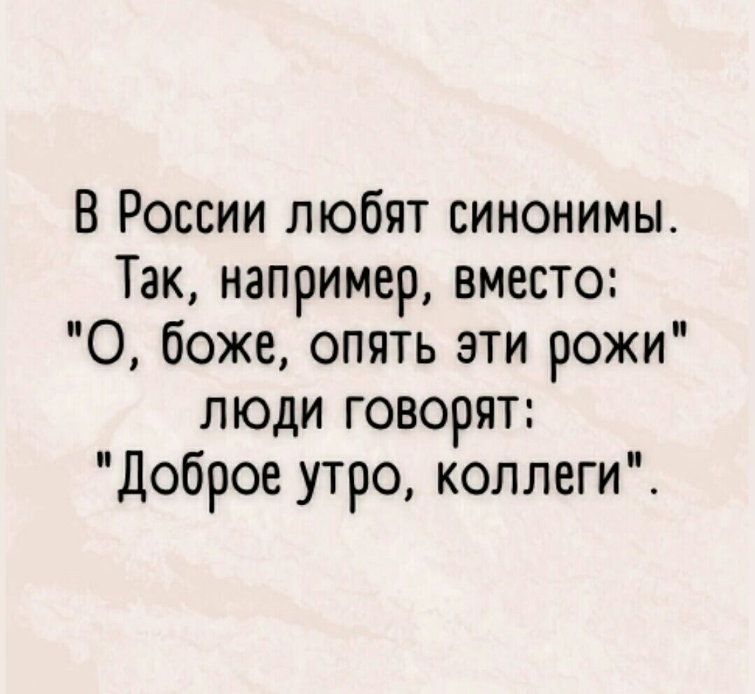 В России любят синонимы Так например вместо О боже опять эти рожи люди говорят Доброе утро коллеги
