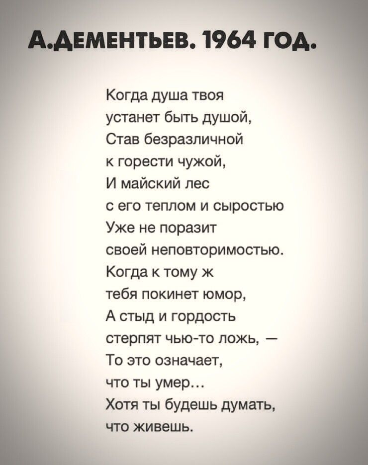 Ментьнв 1964 Когда душа твоя устанет бьггь душой Став безразличной к горести чужой И майский лес его теплом и сыростью Уже не поразит своей неповторимостьп Когда к тому ж тебя покинет юмор А стыд и гордость стерпят чьюто ложь То это означает что ты умер Хотя ты будешь думать чт живешь
