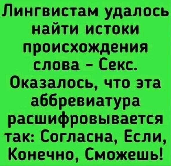 Лингвистам удалосЫ найти истоки происхождения слова Секс Оказалось что эта аббревиатура расшифровывается так Согласна Если Конечно Сможешь