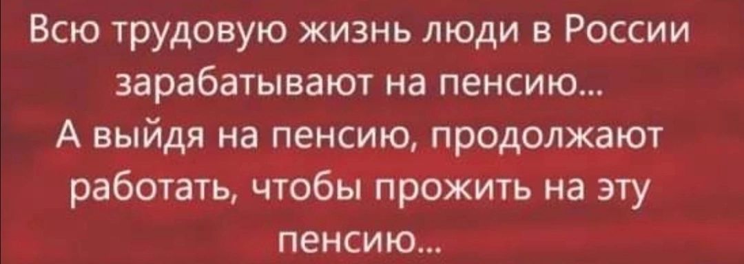 Всю трудовую жизнь люди в России зарабатывают на пенсию А выйдя на пенсиюдпродолжают работать чтобы прожить на эту пенсию