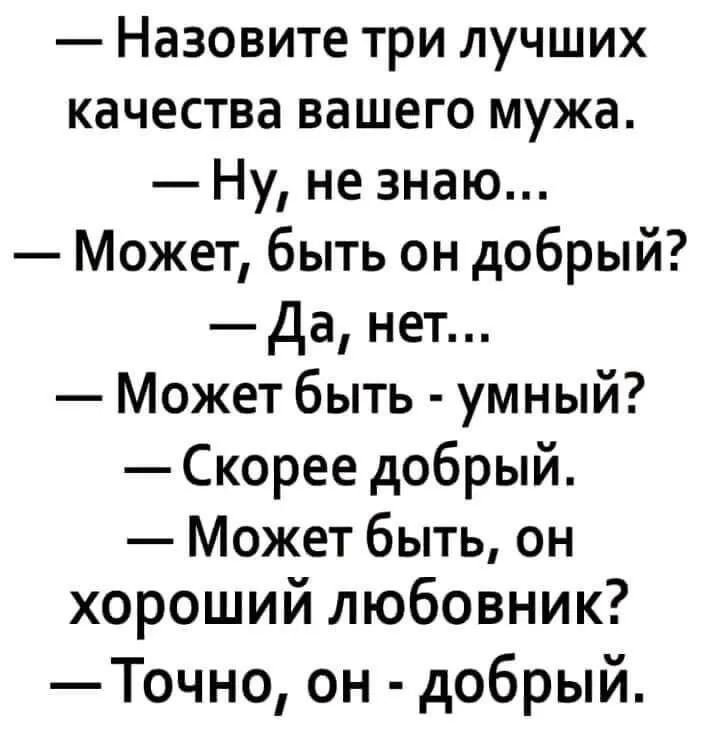 Назовите три лучших качества вашего мужа Ну не знаю Может быть он добрый Да нет Может быть умный Скорее добрый Может быть он хороший любовник Точно он добрый