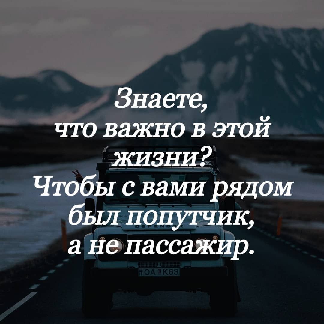 Знаете что важно в этой ЖИЗНИ Чтобы с вами рядом был попутчик не пассажир