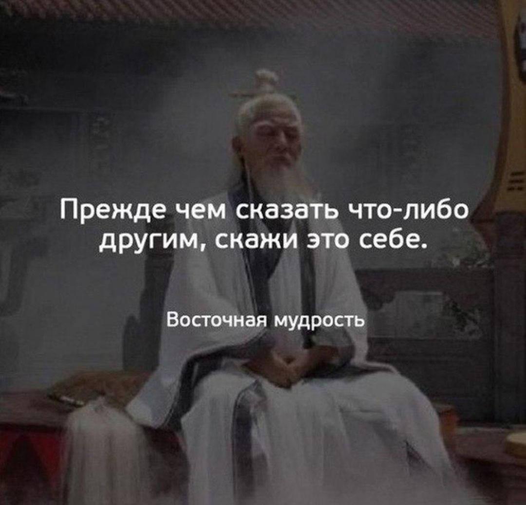 Прежде чем сказать что либо другим скажи это себе ВОСТОЧНЗЯ МУДРОСТЬ