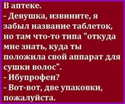 В аптеке девушка извините я забыл название таблеток но там что то типа откуда мне знать куда ты положила свой аппарат для сушки волос ибупрофен Вотвот две упаковки пожалуйста