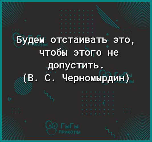 Будем отстаивать это чтобы этого не допустить В С Черномырдин