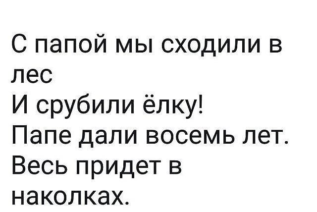 С папой мы сходили в лес И срубили ёлку Папе дали восемь лет Весь придет в наколках