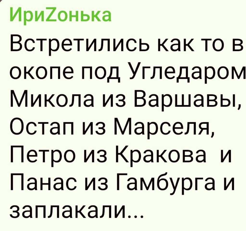 Ири2онька Встретились как то в окопе под Угледаром Микола из Варшавы Остап из Марселя Петро из Кракова и Панас из Гамбурга и заплакали