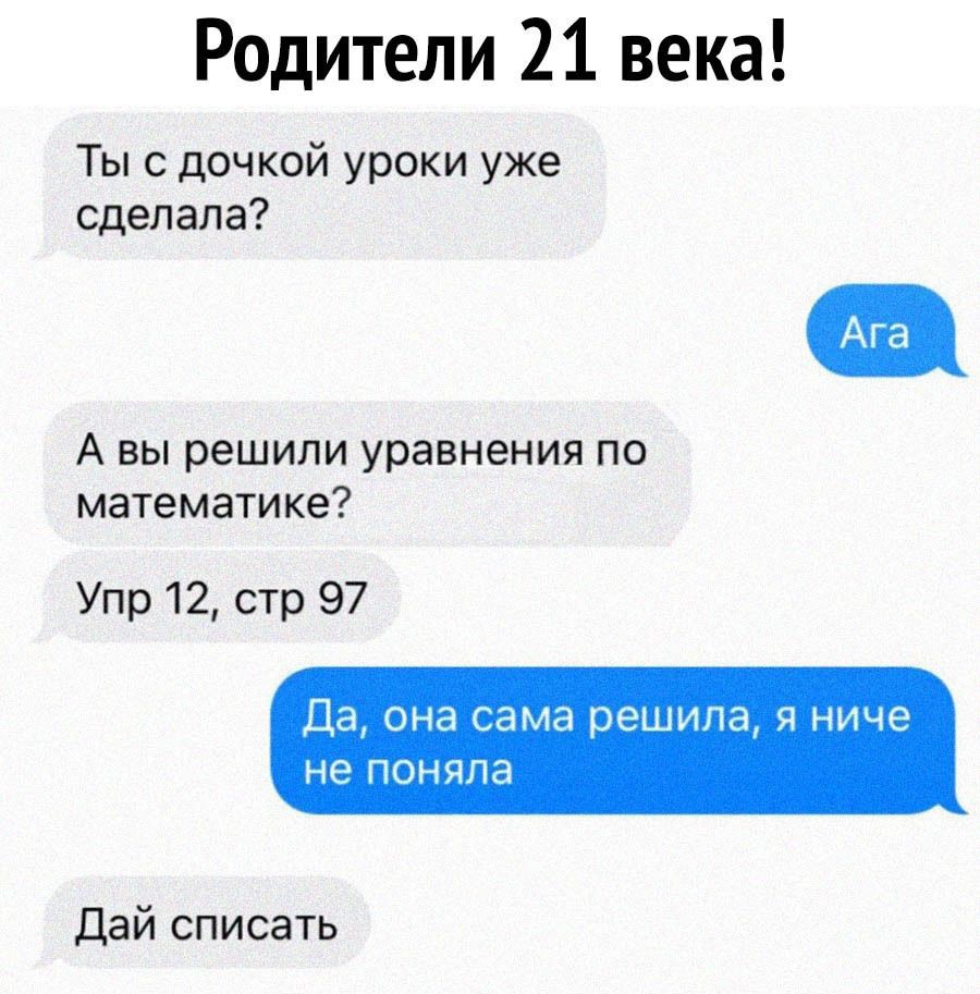 Родители 21 века Ты с дочкой уроки уже сделала А вы решили уравнения по математике Упр 12 стр 97 Да она сама решила я ниче не поняла дай списать