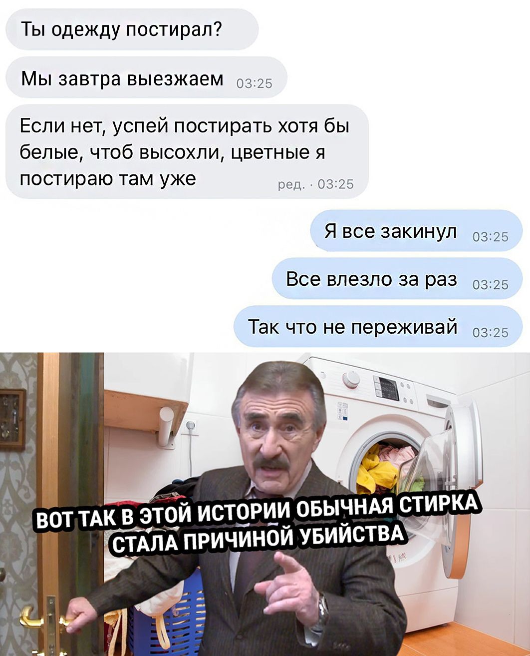 Ты одежду постирал МЫ завтра выезжаем 0325 Если нет успей постирать хотя бы белые чтоб высохли цветные я постираю там уже ред 0325 Я все закинул 0325 Все влезло за раз 0325 Так что не переживай 0325