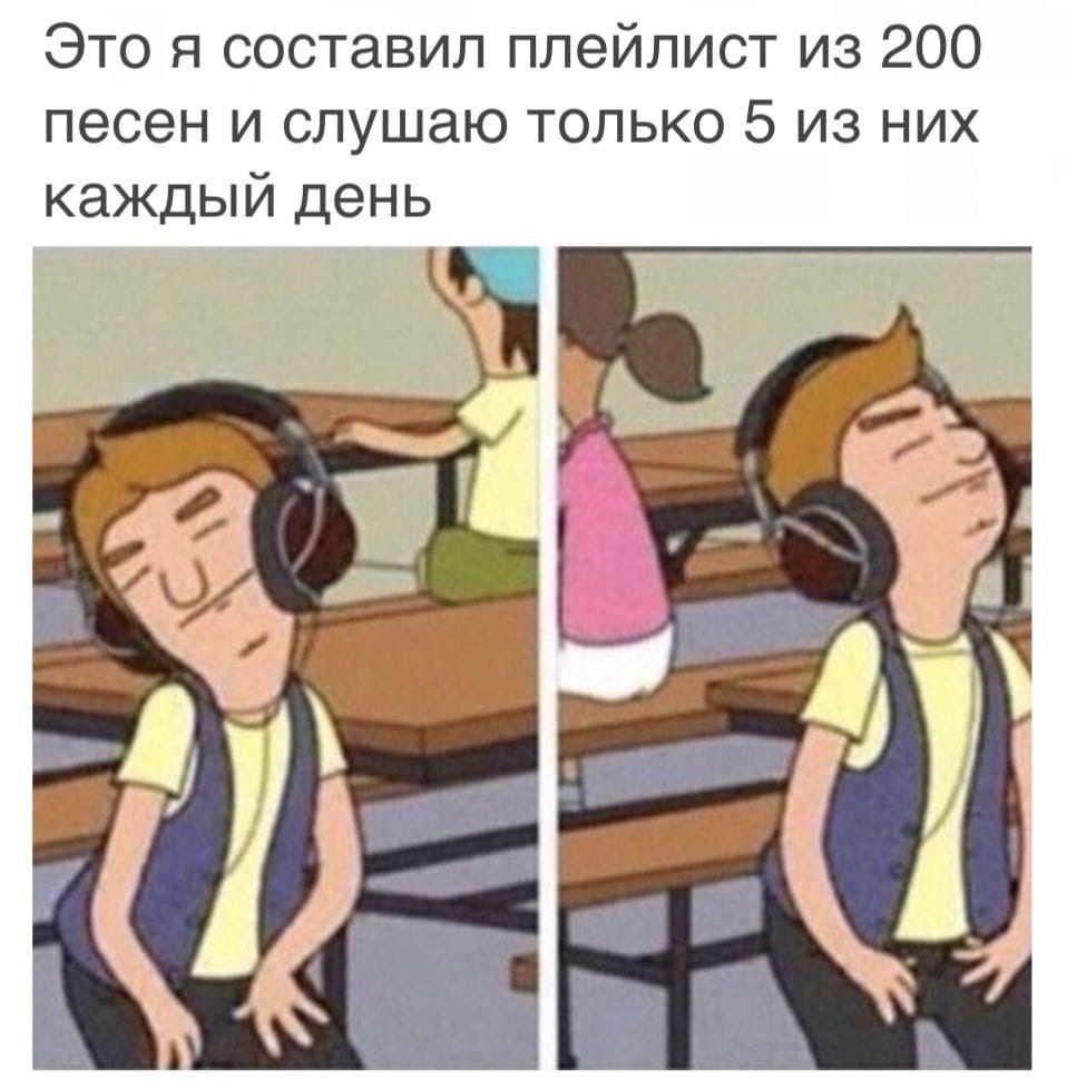 Это я составил плейлист из 200 песен и слушаю только 5 из них каждый день