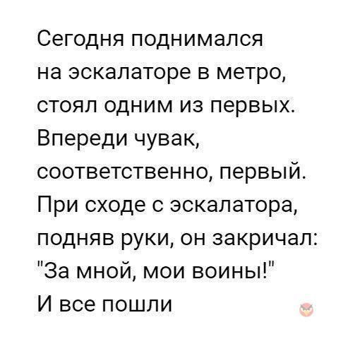 Сегодня поднимался на эскалаторе в метро стоял одним из первых Впереди чувак соответственно первый При сходе с эскалатора подняв руки он закричал За мной мои воины И все пошли