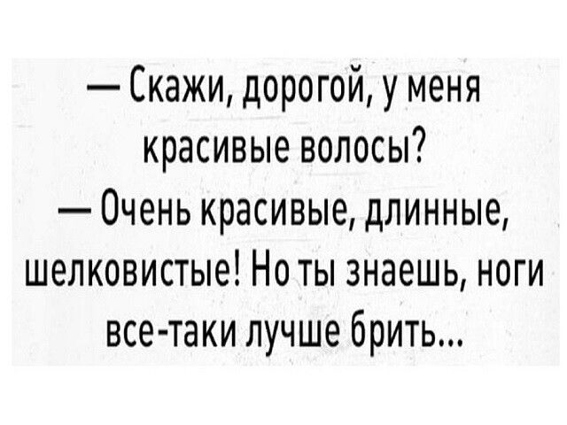 Скажи дорогой у меня красивые волосы Очень красивые длинные шелковистые Ноты знаешь ноги все таки лучше брить