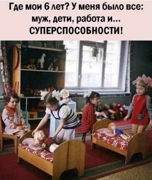 Г де мои 6 лет У меня быдо все муж дети работа и СУПЕРСПОСОБНОСТИ