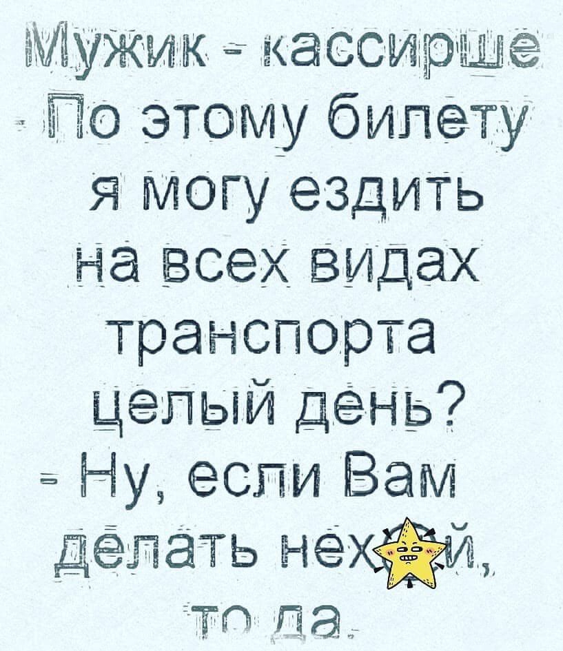 Мужик КЗССИЁШЁ Пе Этому билету я мот ездить На сех видах транспорта целый день Ну если Вам дёдтать Т па