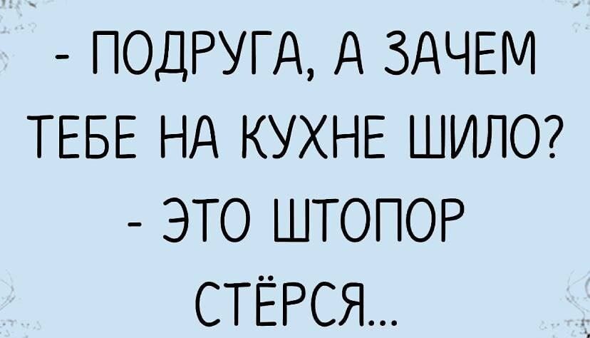 ПОДРУГА д ЗАЧЕМ ТЕБЕ Нд КУХНЕ ШИЛО ЭТО ШТОПОР СТЕРСЯ