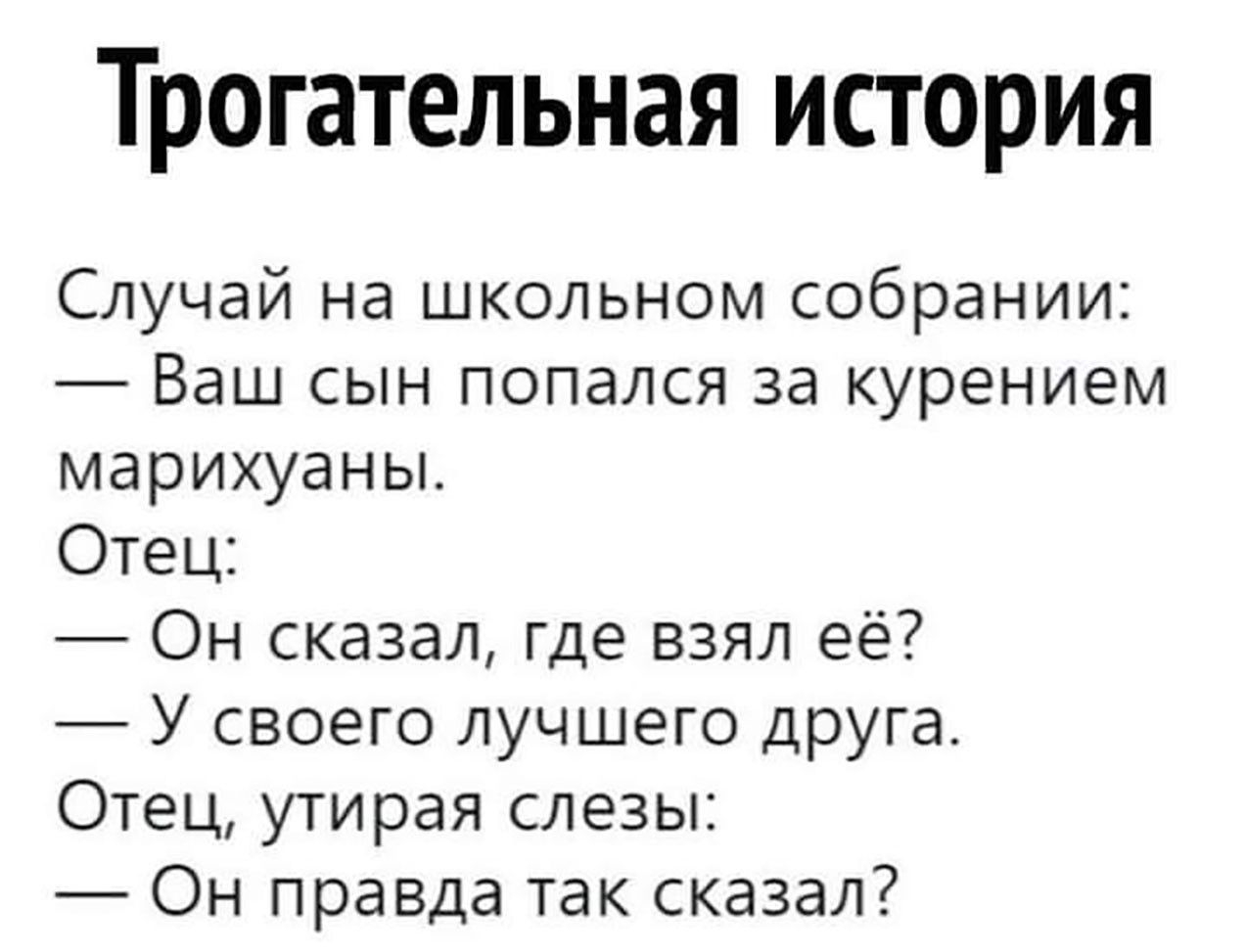 Трогательная история Случай на школьном собрании Ваш сын попался за курением марихуаны Отец Он сказал где взял её У своего лучшего друга Отец утирая слезы Он правда так сказал