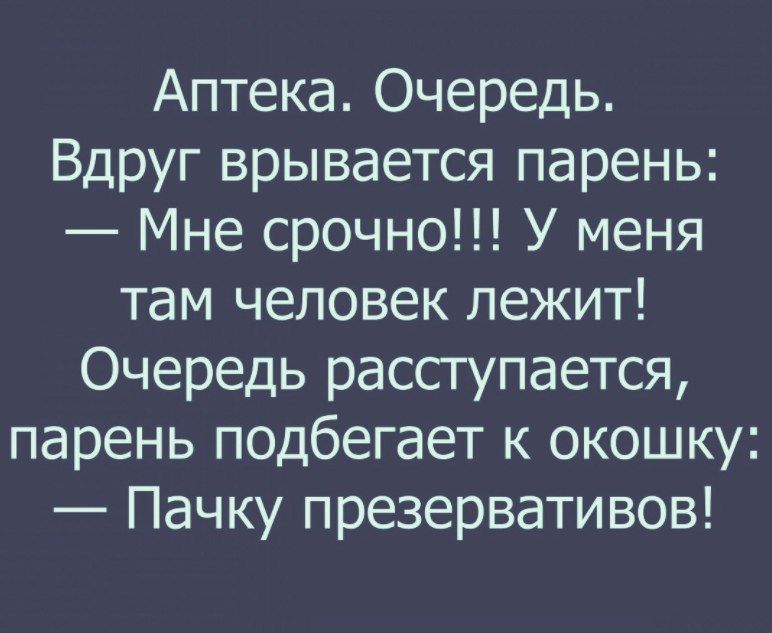 Аптека Очередь Вдруг врывается парень Мне срочно У меня там человек лежит Очередь расступается парень подбегает к окошку Пачку презервативов