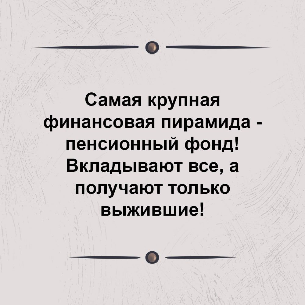 Самая крупная финансовая пирамида пенсионный фонд Вкпадывают все а получают только выжившие