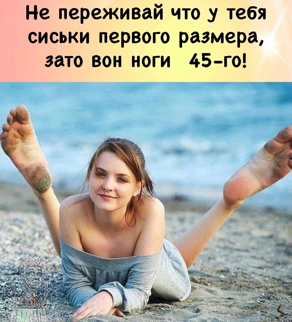 Не переживай что у тебя сиськи первого размера зато вон ноги 45 го