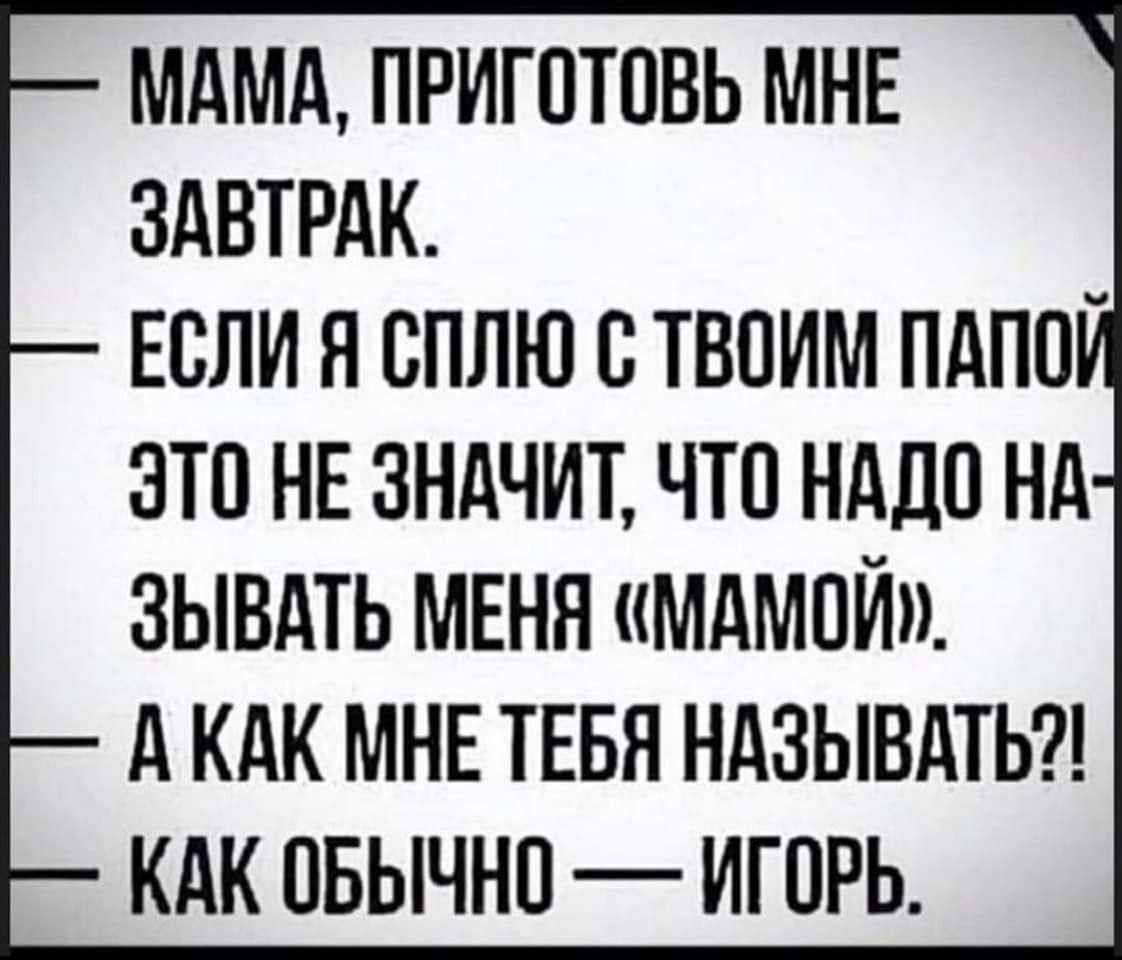 МАМА ПРИГПТПВЬ МНЕ ЗАВТРАК ЕСЛИ Я ВПЛЮ ЕТВПИМ ПдППч ЭТО НЕ ЗНАЧИТ ЧТП НАДО Нд ЗЫВАТЬ МЕНЯ МдМПЙ д КАК МНЕ ТЕБЯ НдЗЫВдТЬ КАК ПБЫЧНП ИГОРЬ