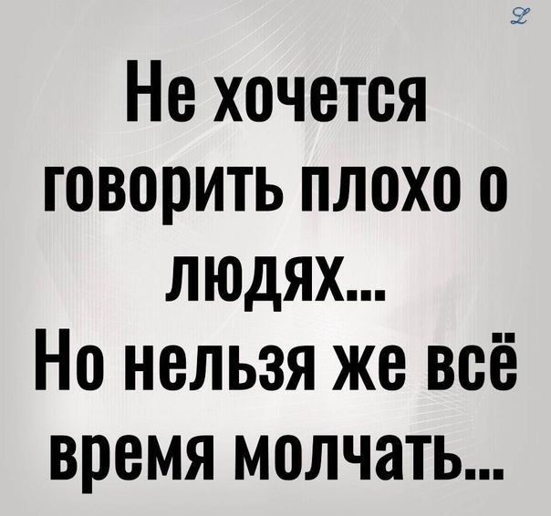 Не хочется говорить плохо о людях Но нельзя же всё время молчать