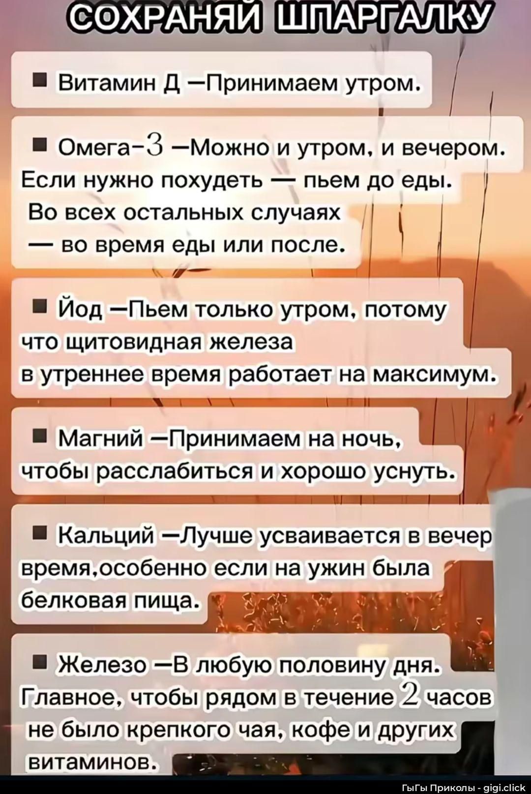 Витамин Д — Принимаем утром.\nОмега-3 — Можно и утром, и вечером. Если нужно похудеть — пьем до еды. Во всех остальных случаях — во время еды или после.\nЙод — Пьём только утром, потому что щитовидная железа в утреннее время работает на максимуме.\nМагний — Принимаем на ночь, чтобы расслабиться и хорошо уснуть.\nКальций — Лучше усваивается в вечер время, особенно если на ужин была белковая пища.\nЖелезо — В любую половину дня. Главное, чтобы рядом в течение 2 часов не было крепкого чая, кофе и других витаминов.