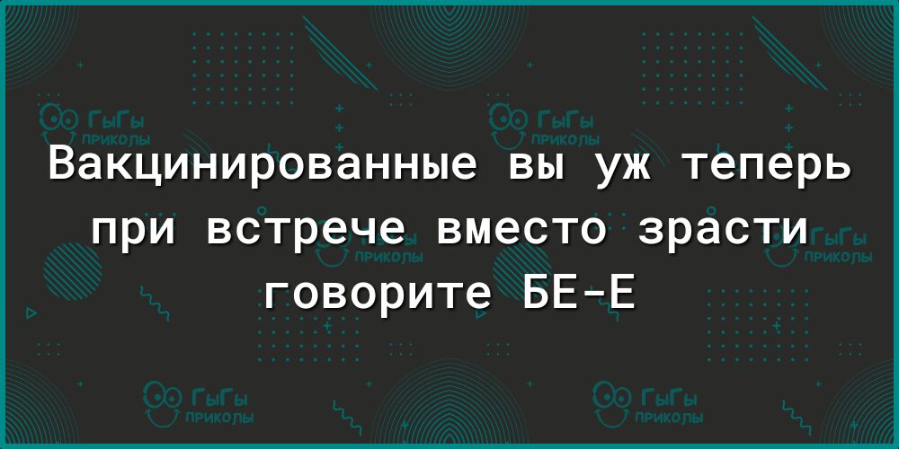 Вакцинированные вы уж теперь при встрече вместо зрасти говорите БЕЕ