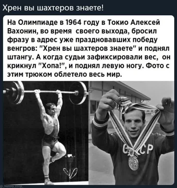 Хрен вы шахтеров знаете На Олимпиаде в 1964 году в Токио Алексей Вахонин во время своего выхода бросил фразу в адрес уже праздновавших победу венгров Хрен вы шахтеров знаете и поднял штангу А когда судьи зафиксировали вес он крикнул Хопа и поднял левую ногу Фото с этим трюком облетело весь мир