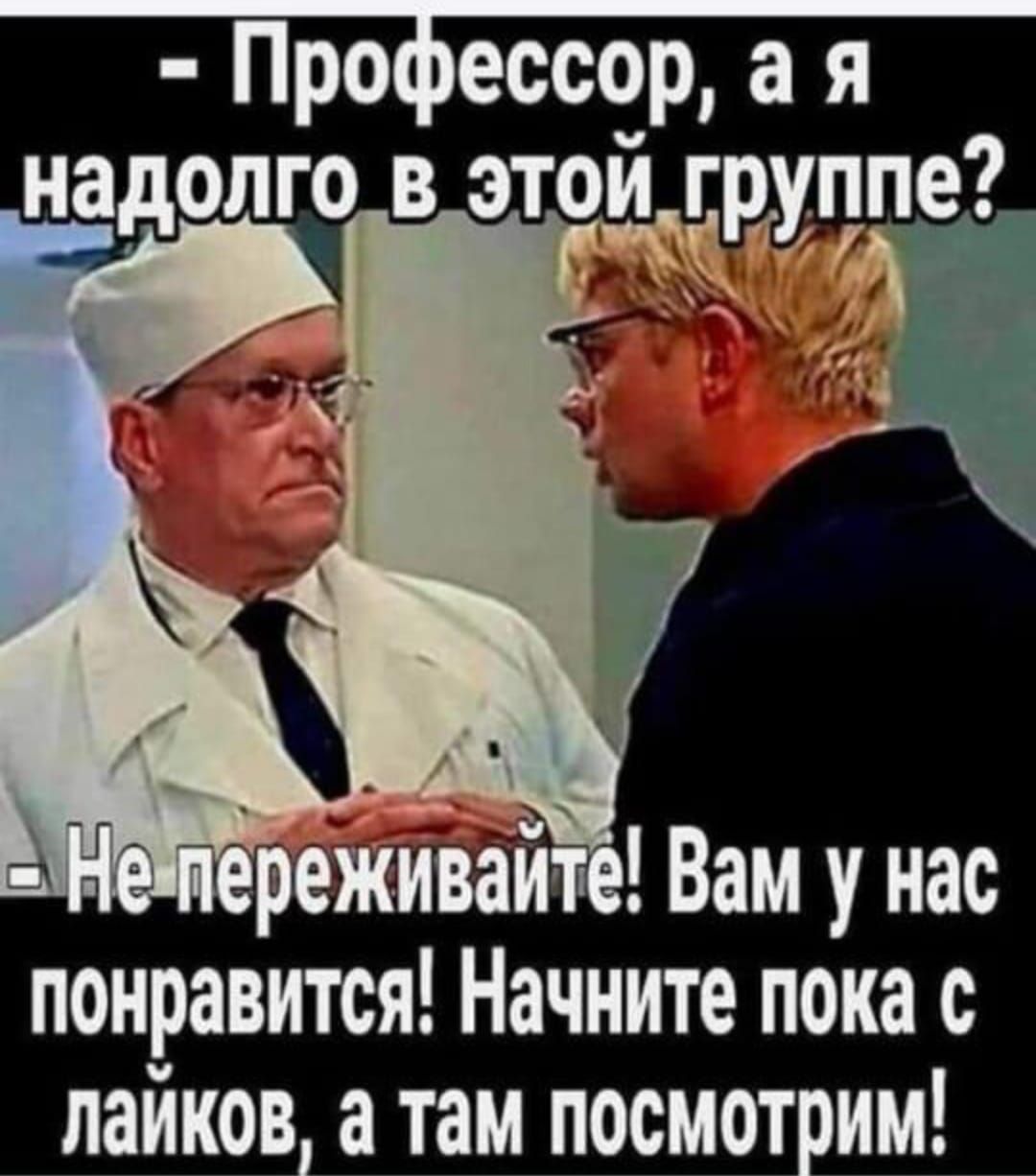 Проіессор ая надолго в этои групіті Н Вам у нас понравится Начните пока с лайков а там посмотрим