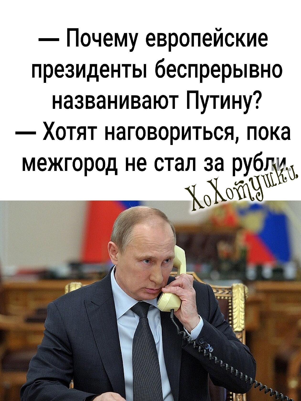 Почему европейские президенты беспрерывно названивают Путину Хотят наговориться пока г н т п и меж ород е с а за рубд ым _ г _ _