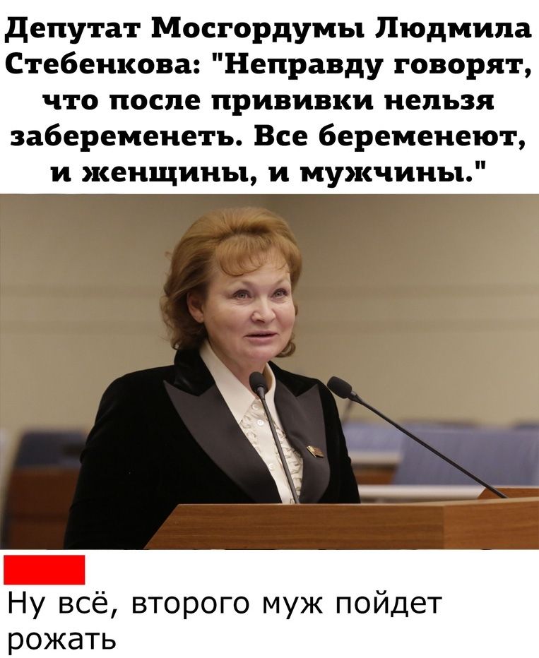 депутат Мосгордумы Людмила Стебеикова Неправду говорят что после прививки иепъзя забеременеть Все береиеиеют и женщины и мужчины Ну всё второго муж пойдет рожать