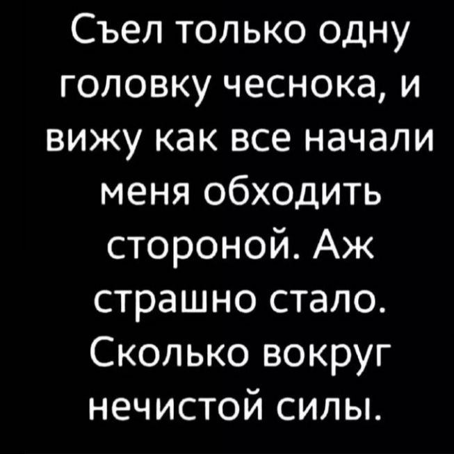 Съел только одну головку чеснока и вижу как все начали меня обходить стороной Аж страшно стало Сколько вокруг нечистой силы