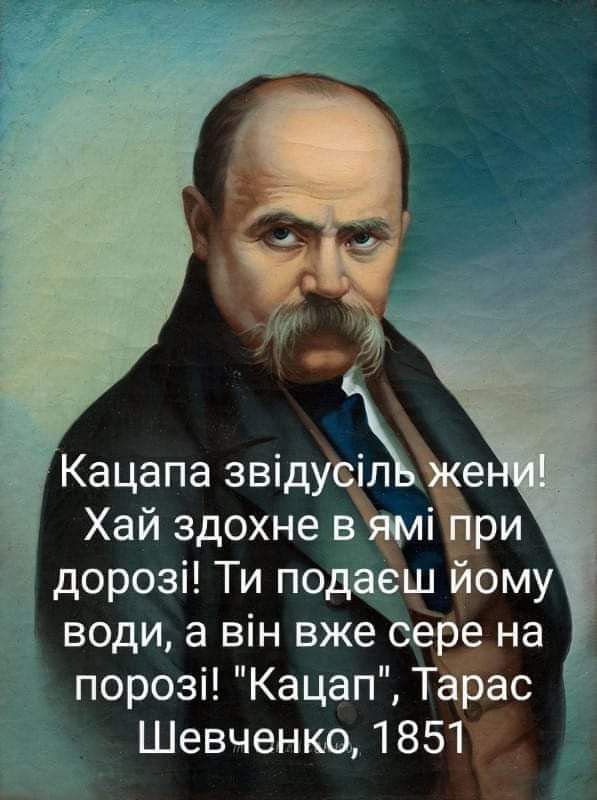 Кацапа звід пл Хай здохне в і дорозі Ти пода ш ому води а він вже сер порозі Кацап Тіа Шевченко 1851