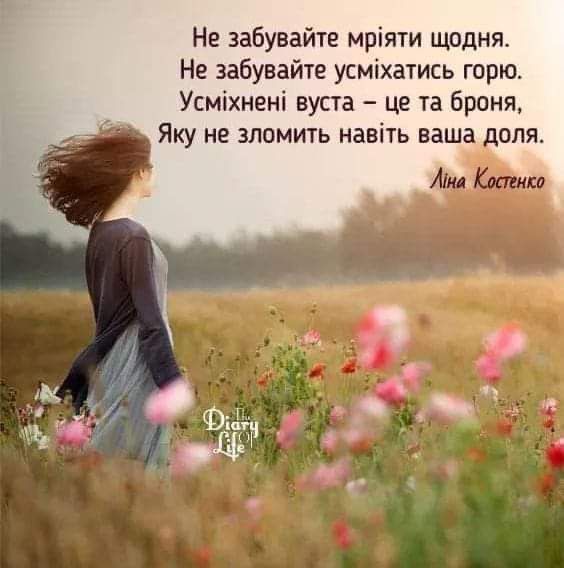 Не забувайте мріяти щодня Не забувайте усміхатись горю Усміхнені вуста це та броня Яку не зломить навіть ваша_