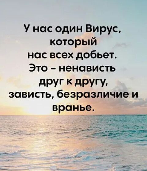 У нас один Вирус который нас всех добьет Это ненависть дРУ К дРУГУ зависть безразличие и вранье