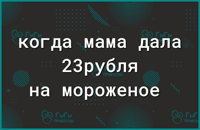 когда мама дала 2Зрубля на мороженое