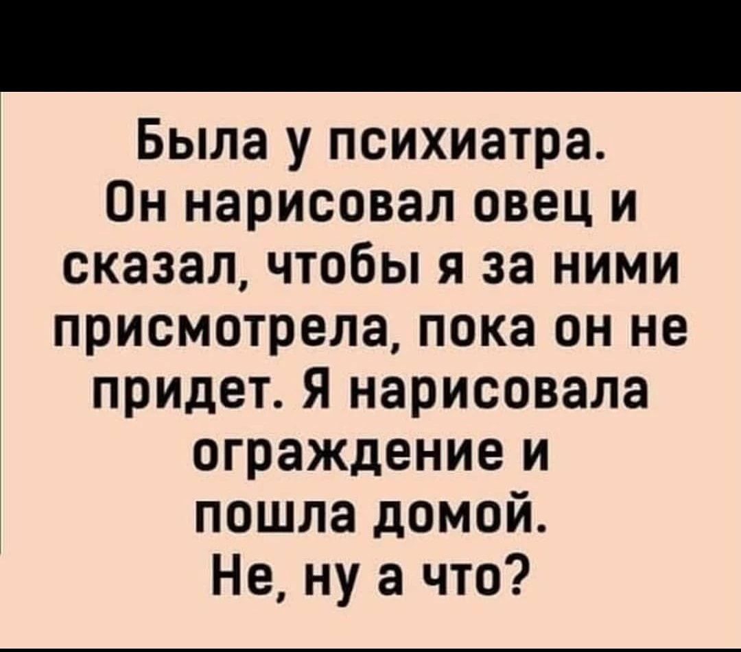 Была у психиатра Он нарисовал овец и сказал чтобы я за ними присмотрела пока он не придет Я нарисовала ограждение и пошла домой Не ну а что