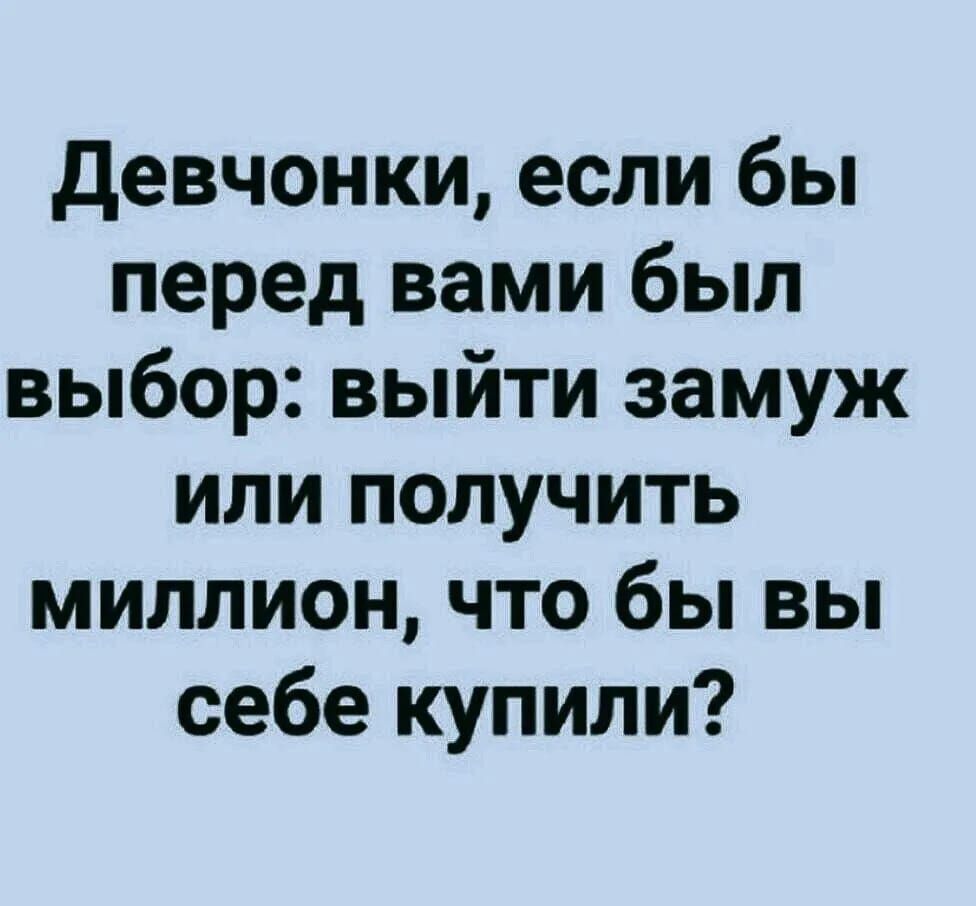 девчонки если бы перед вами был выбор выйти замуж или получить миллион что бы вы себе купили