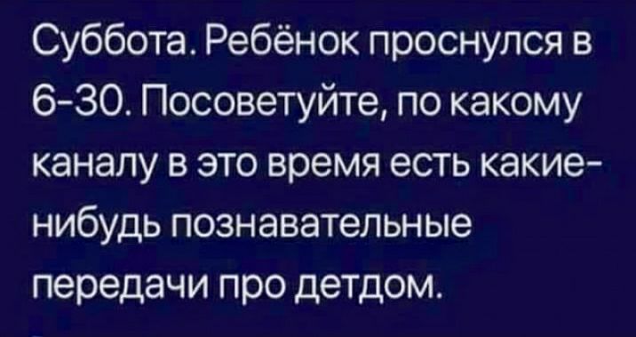 Суббота Ребёнок проснулся в 6 30 Посоветуйте по какому каналу в это время есть какие нибудь познавательные передачи про детдом