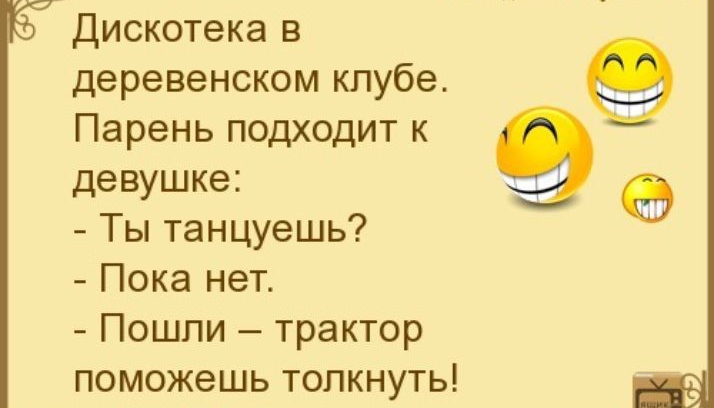 Дискотека в деревенском клубе Парень подходит к девушке Ты танцуешь Пока нет Пошли трактор поможешь толкнуть