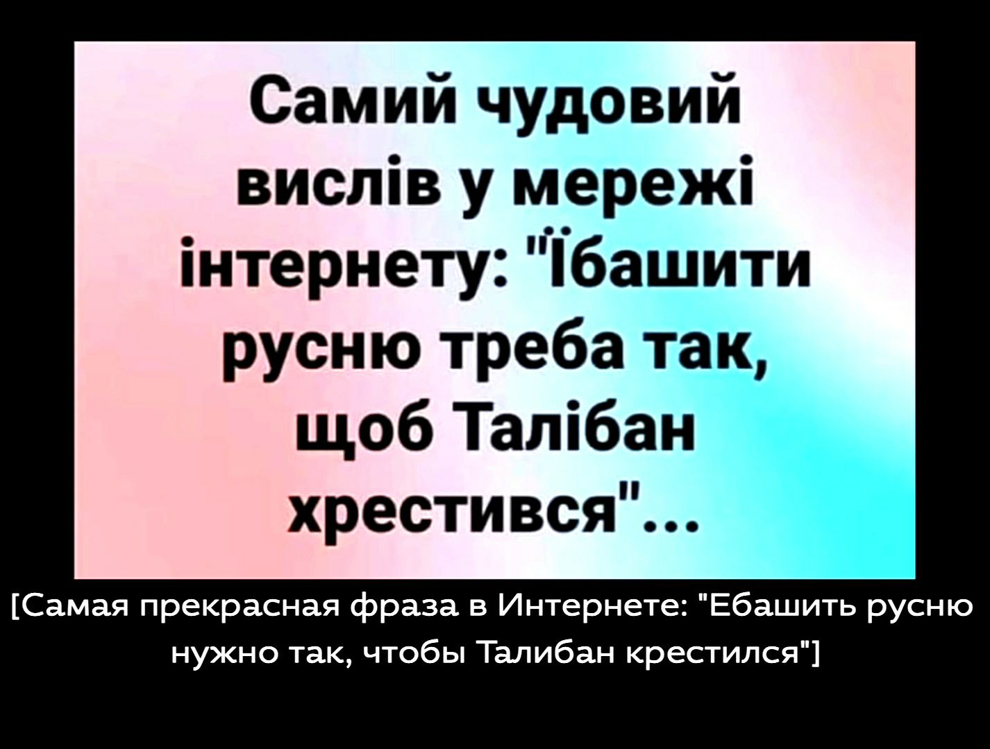 Самий чудовий вислів у мережі інтернету Тбашити русню треба так щоб Тапібан хрестився Самая прекрасная фраза в Интернете Ебашить русню нужно так чтобы Талибан крестился