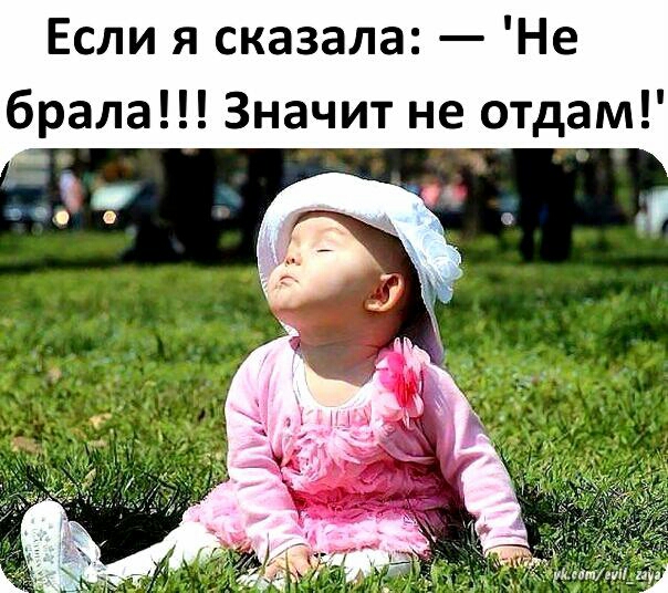 Если я сказала Не брала Значит не отдам