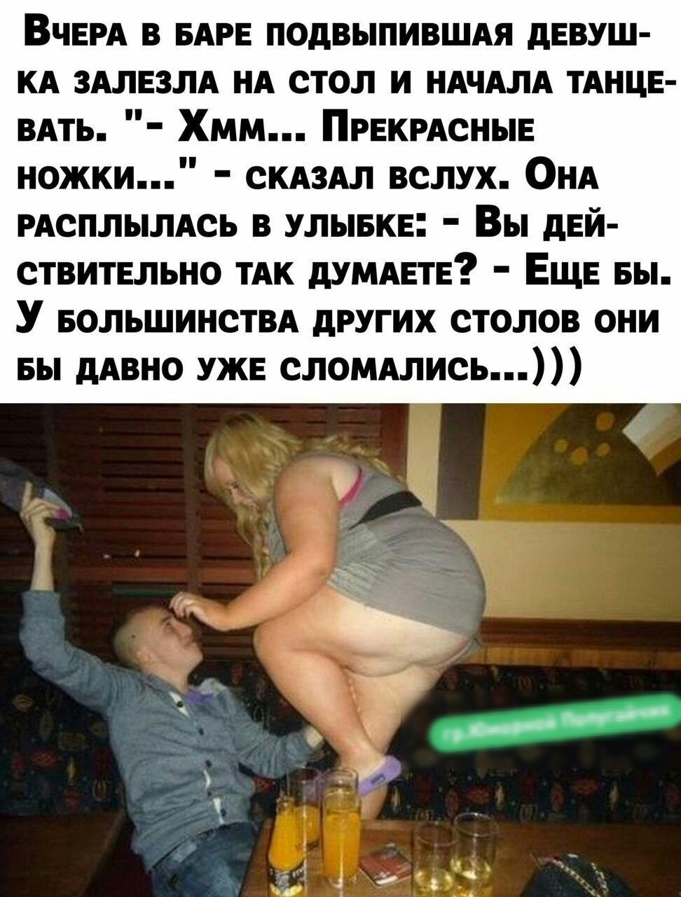 ВЧЕРА в БАРЕ подвыпившм девуш КА ЗАЛЕЗЛА НА стол и НАЧАЛА ТАНЦЕ ВАТЬ Хмм ПРЕКРАСНЫЕ ножки СКАЗАЛ вслух ОНА РАСПЛЬШАСЬ в улывкв Вы дЕЙ ствительно ТАК дУМАЕтЕ ЕЩЕ вы У БОЛЬШИНСТВА других столов они вы дАвно уже сломмись