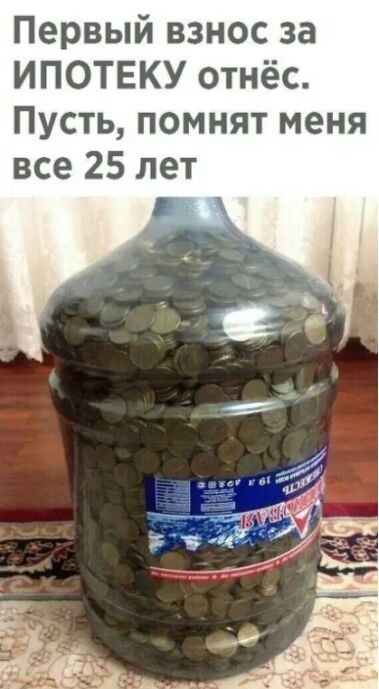 Первый взнос за ИПОТЕКУ отнёс Пусть помнят меня все 25 лет
